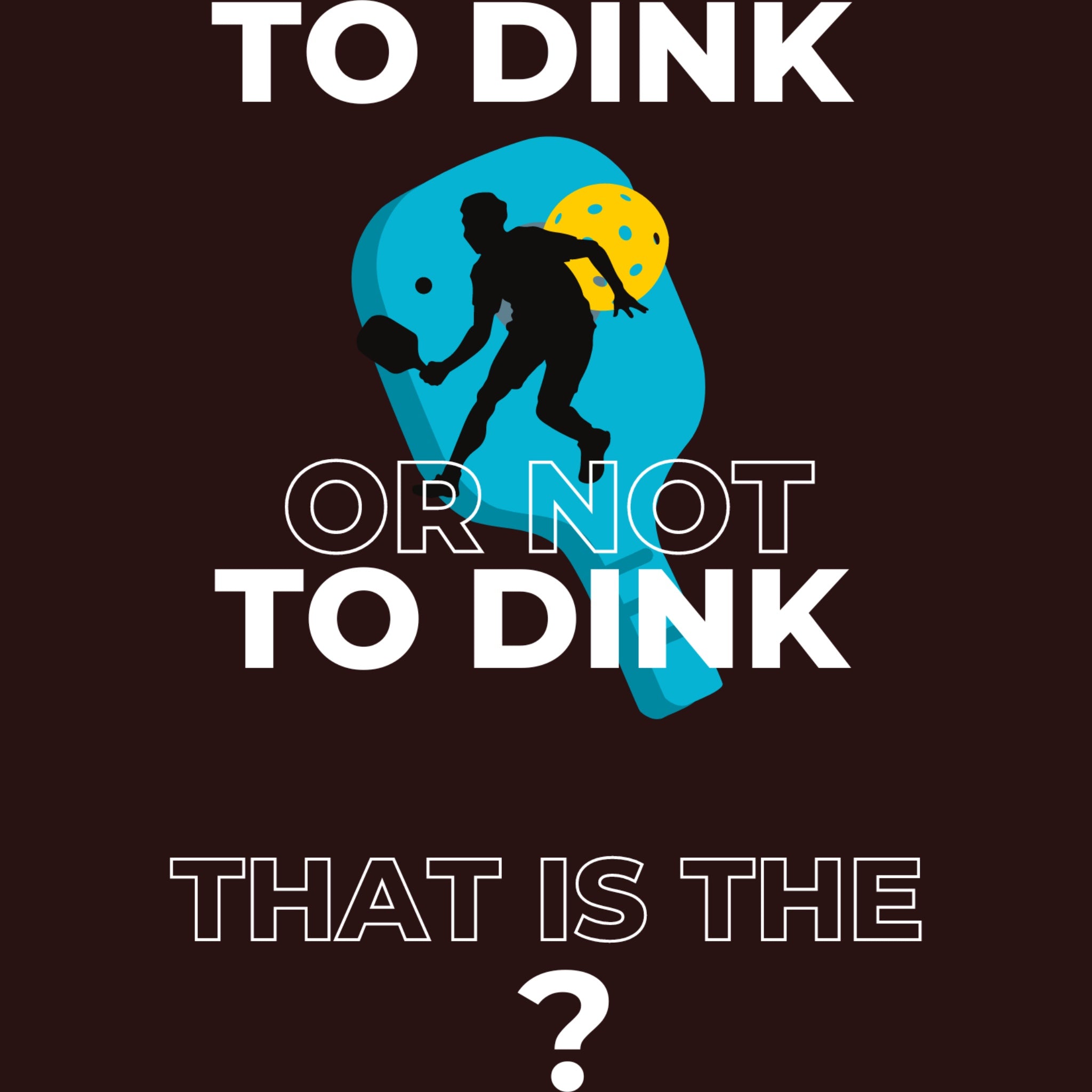 Pickleball T-shirt with figure with Paddle (all dark) against a blue paddle. Words are: To Dink or Not to Dink, That is the ?