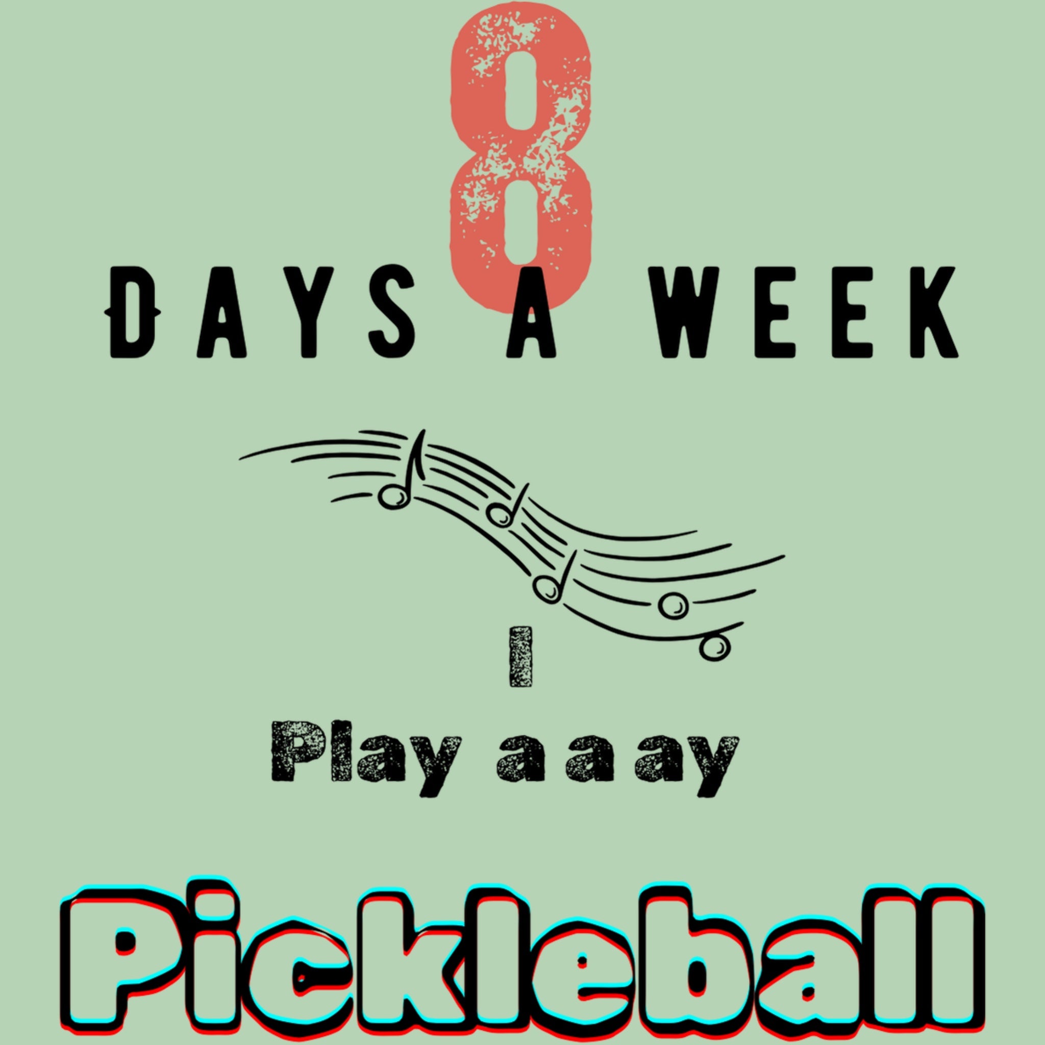 Pickleball T-shirt 8 Days A Week, I Play a a ay Pickleball with musical notes