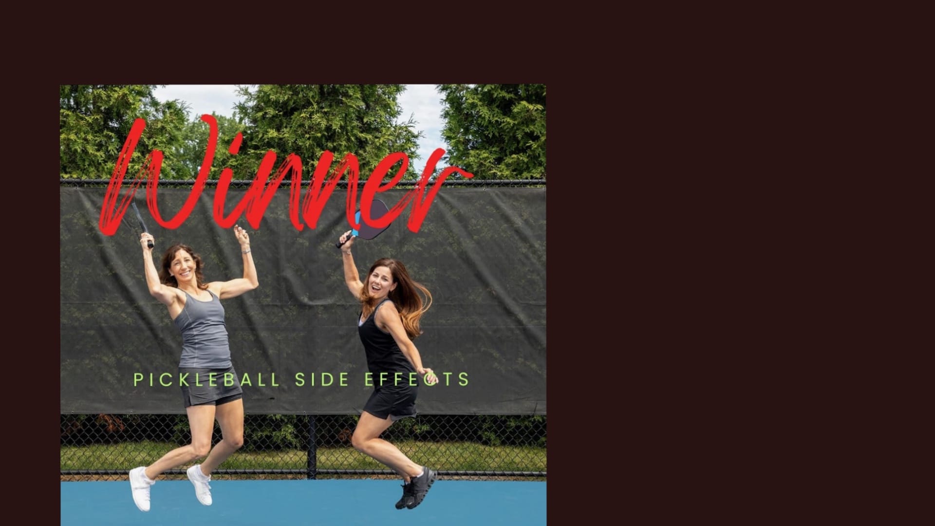 Two women jumping in the air with Pickleball Paddles and the slogan: Winner (in red) and followed by the words, Pickleball Side Effects (in Green)