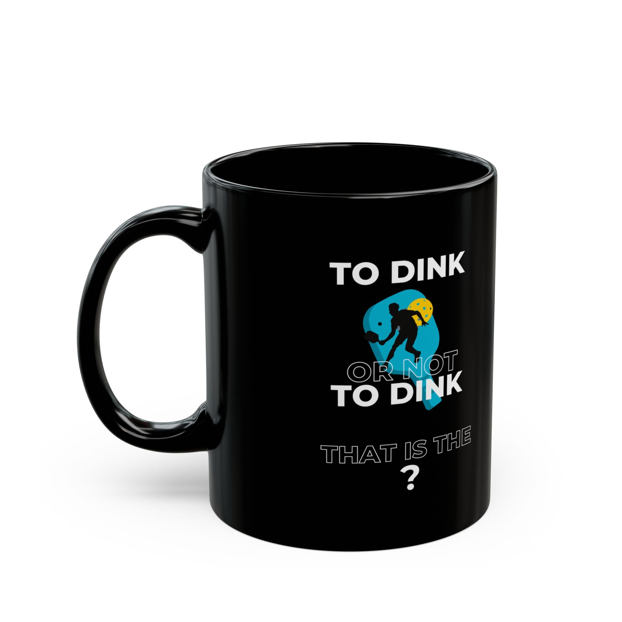 Black Mug (11oz) - To Dink or Not to Dink That is the ?