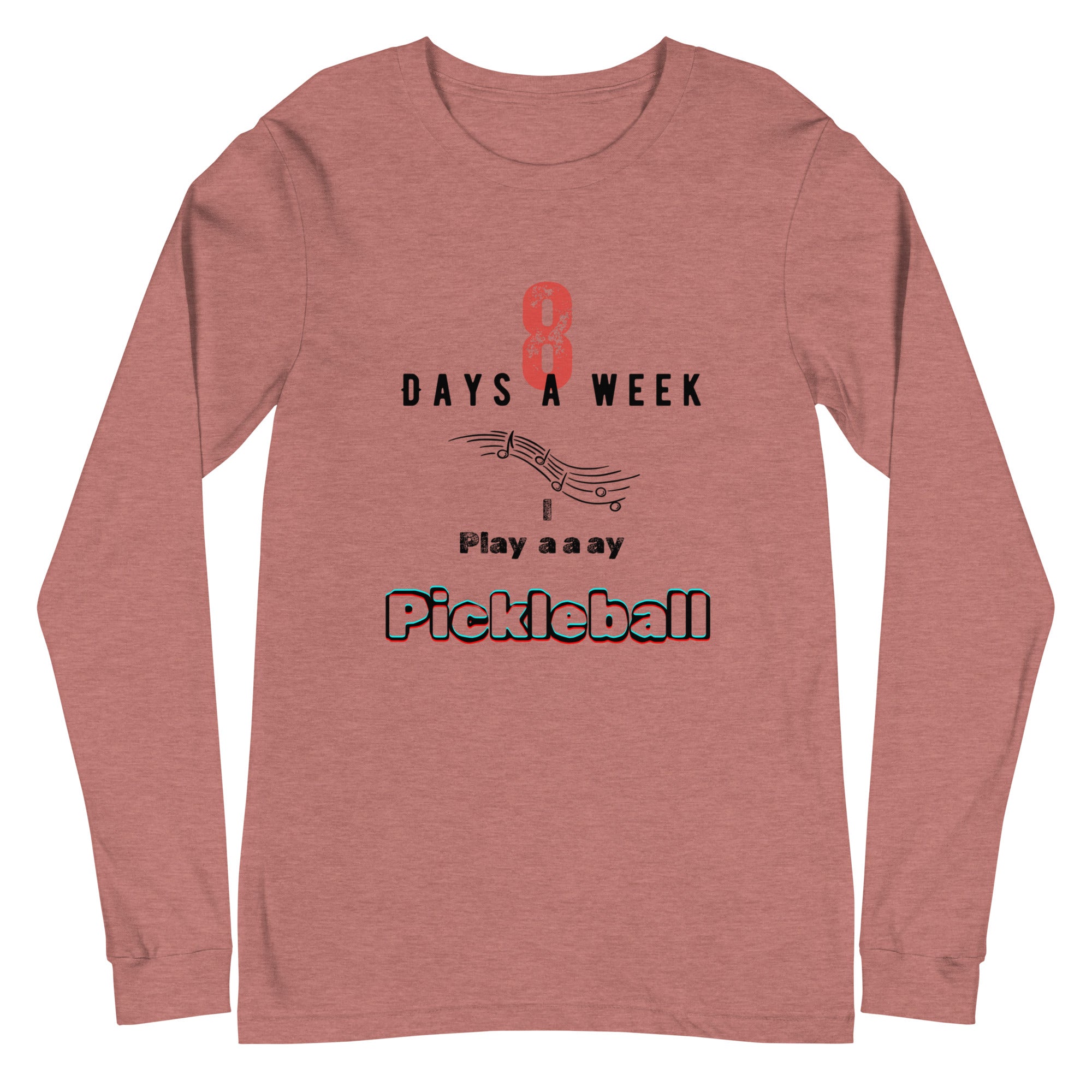 Unisex Pickleball Long Sleeve Tee - 8 Days a Week I Play Pickleball