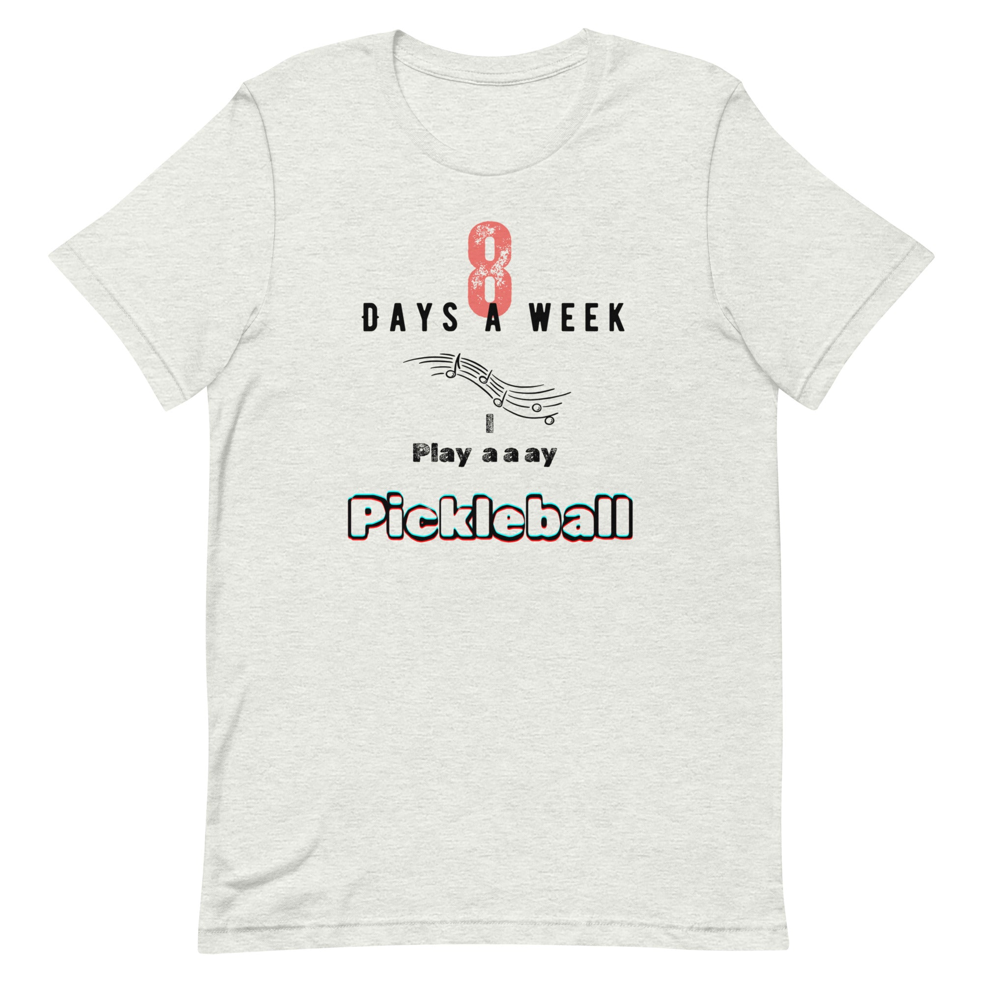 Pickleball Unisex t-shirt - 8 Days a Week I Play Pickleball