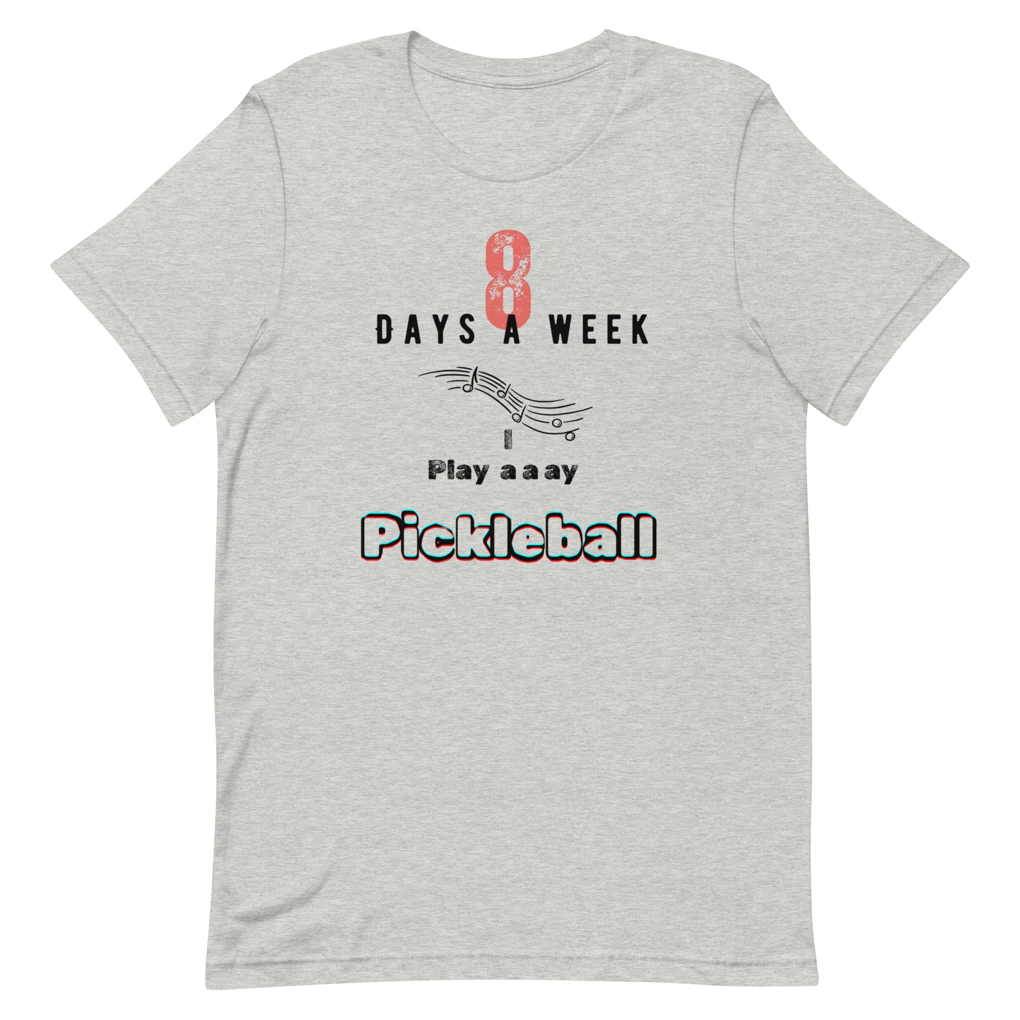 Pickleball Unisex t-shirt - 8 Days a Week I Play Pickleball