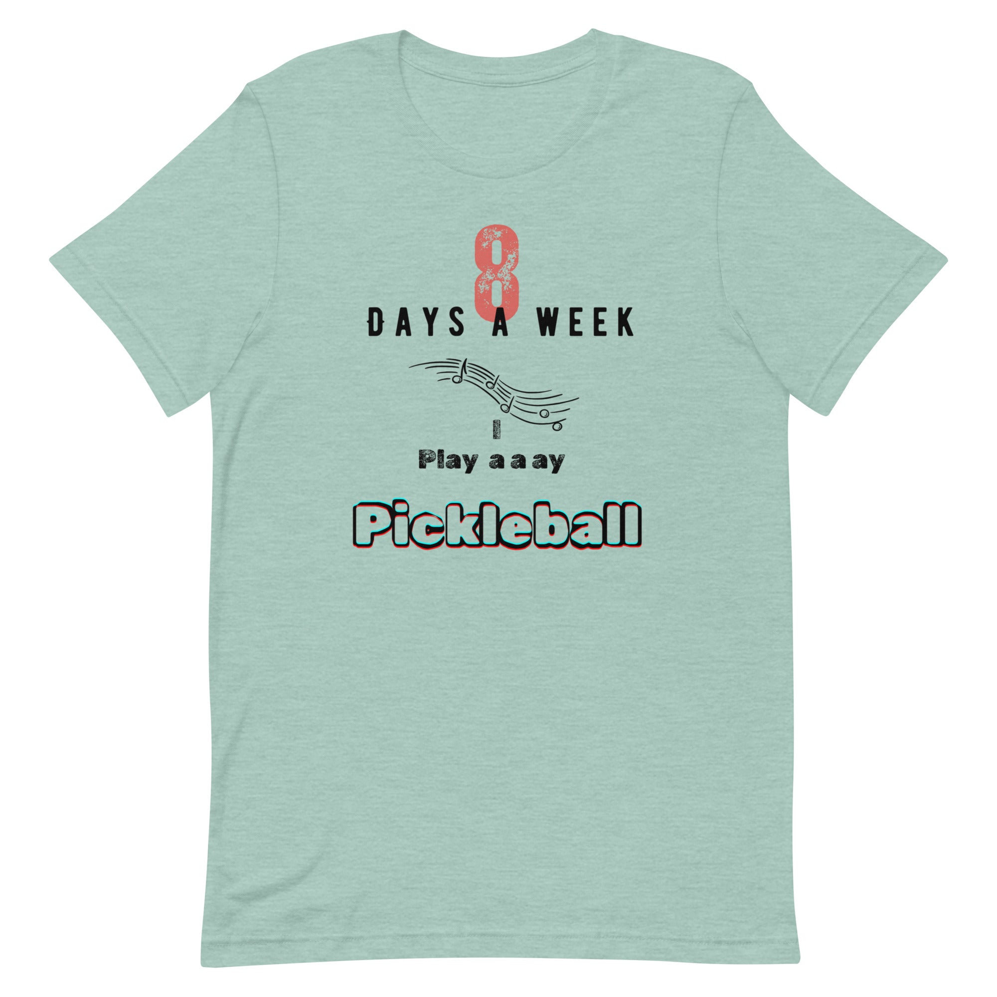 Pickleball Unisex t-shirt - 8 Days a Week I Play Pickleball