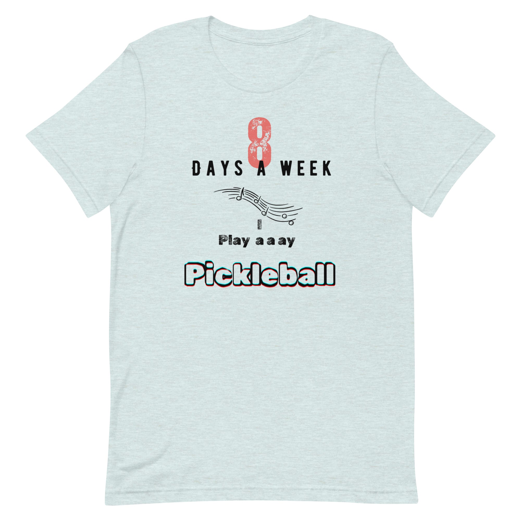 Pickleball Unisex t-shirt - 8 Days a Week I Play Pickleball