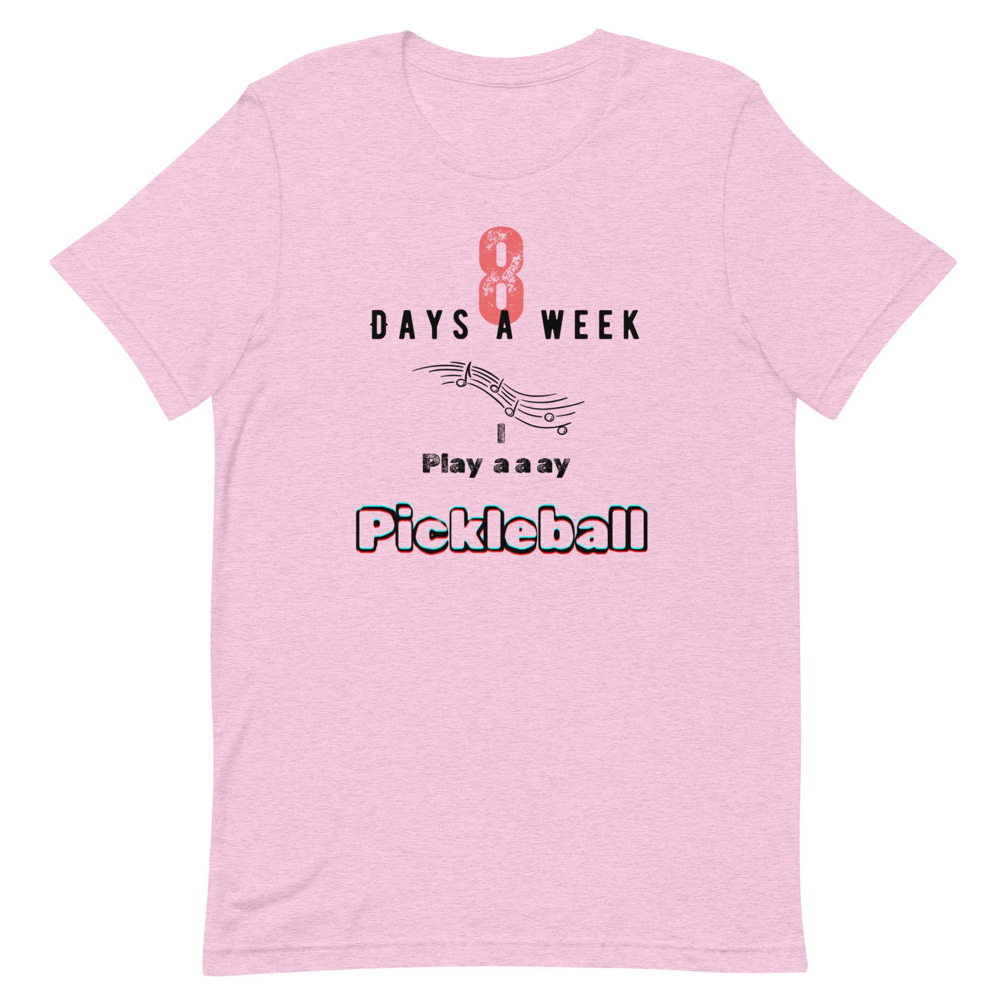 Pickleball Unisex t-shirt - 8 Days a Week I Play Pickleball