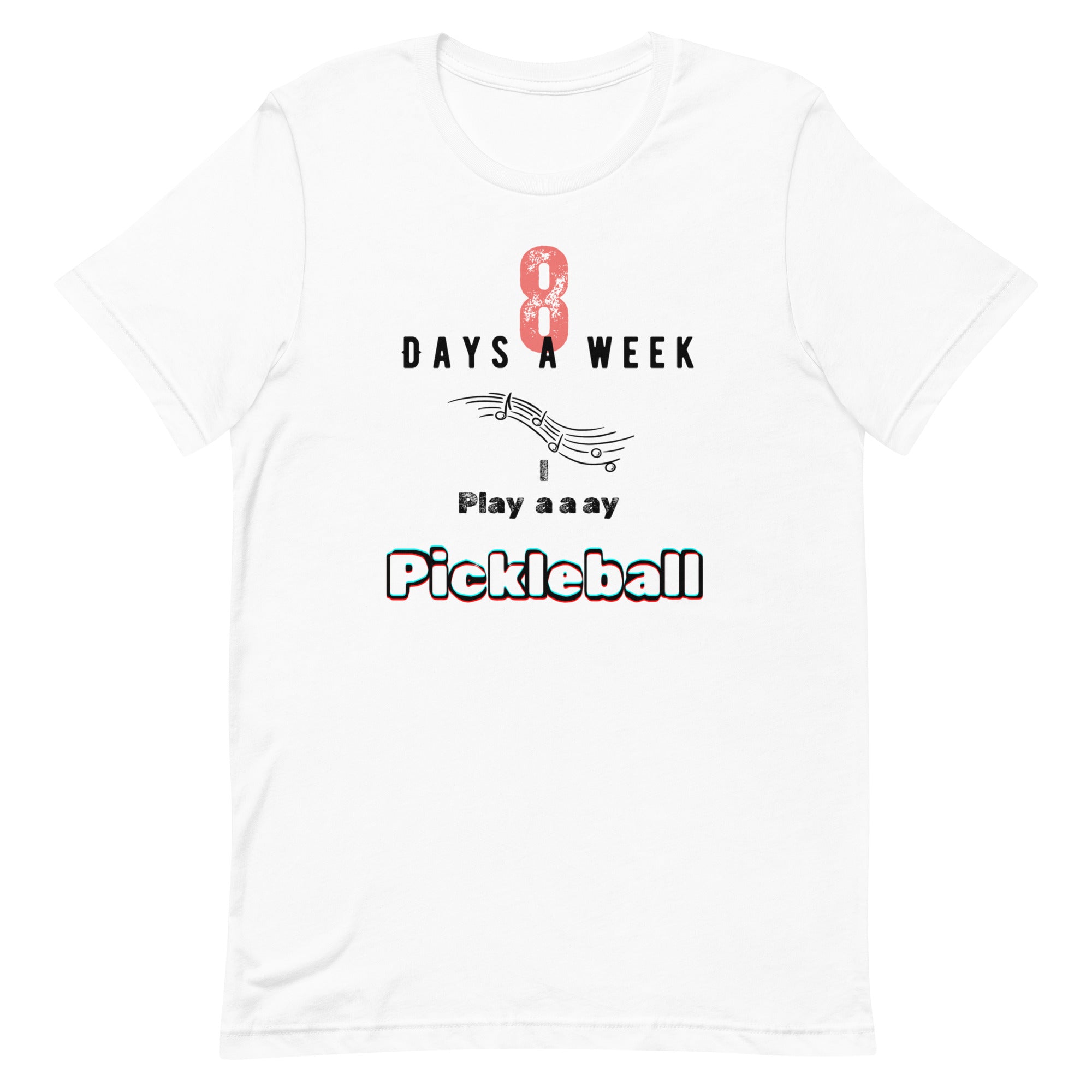 Pickleball Unisex t-shirt - 8 Days a Week I Play Pickleball